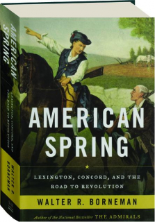 AMERICAN SPRING: Lexington, Concord, and the Road to Revolution