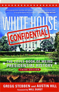 WHITE HOUSE CONFIDENTIAL, THIRD EDITION: The Little Book of Weird Presidential History