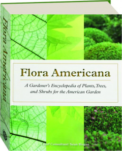 FLORA AMERICANA: A Gardener's Encyclopedia of Plants, Trees, and Shrubs for the American Garden