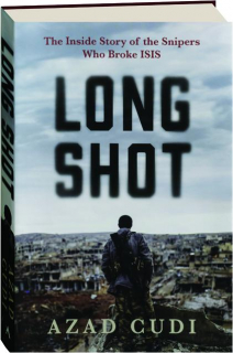LONG SHOT: The Inside Story of the Snipers Who Broke ISIS