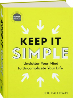KEEP IT SIMPLE: Unclutter Your Mind to Uncomplicate Your Life