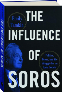 THE INFLUENCE OF SOROS: Politics, Power, and the Struggle for an Open Society