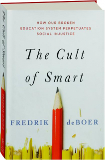 THE CULT OF SMART: How Our Broken Education System Perpetuates Social Injustice