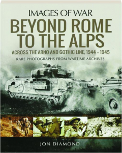 BEYOND ROME TO THE ALPS: Across the Arno and Gothic Line, 1944-1945