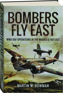 BOMBERS FLY EAST: WWII RAF Operations in the Middle & Far East