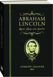 ABRAHAM LINCOLN: Quotes, Quips, and Speeches