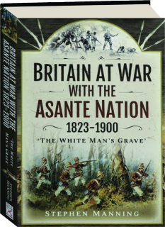BRITAIN AT WAR WITH THE ASANTE NATION 1823-1900
