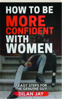 HOW TO BE MORE CONFIDENT WITH WOMEN: 7 Easy Steps for the Genuine Guy