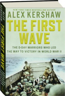 THE FIRST WAVE: The D-Day Warriors Who Led the Way to Victory in World War II