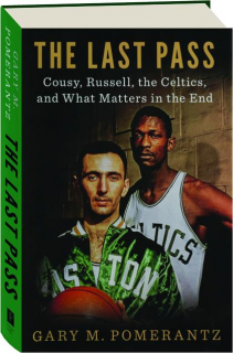 THE LAST PASS: Cousy, Russell, the Celtics, and What Matters in the End