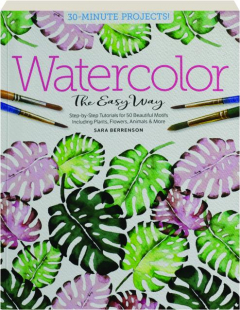 WATERCOLOR THE EASY WAY: 30-Minute Projects!