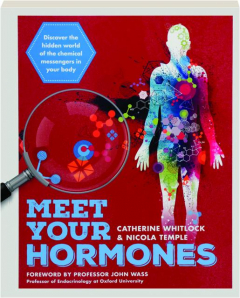 MEET YOUR HORMONES: Discover the Hidden World of the Chemical Messengers in Your Body