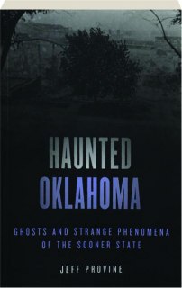 HAUNTED OKLAHOMA: Ghosts and Strange Phenomena of the Sooner State