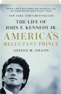 AMERICA'S RELUCTANT PRINCE: The Life of John F. Kennedy Jr