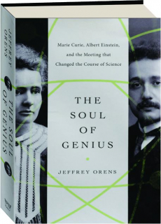THE SOUL OF GENIUS: Marie Curie, Albert Einstein, and the Meeting That Changed the Course of Science