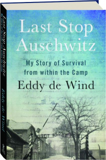 LAST STOP AUSCHWITZ: My Story of Survival from Within the Camp