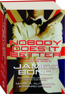 NOBODY DOES IT BETTER: The Complete, Uncensored, Unauthorized Oral History of James Bond