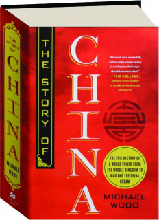 THE STORY OF CHINA: The Epic History of a World Power from the Middle Kingdom to Mao and the China Dream