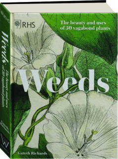 WEEDS: The Beauty and Uses of 50 Vagabond Plants