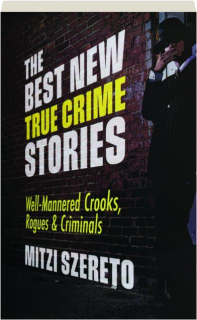 THE BEST NEW TRUE CRIME STORIES: Well-Mannered Crooks, Rogues & Criminals