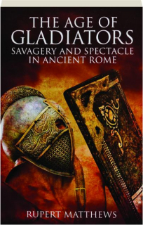 THE AGE OF GLADIATORS: Savagery and Spectacle in Ancient Rome