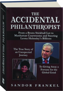 THE ACCIDENTAL PHILANTHROPIST: From a Bronx Stickball Lot to Manhattan Courtrooms and Steering Leona Helmsley's Billions