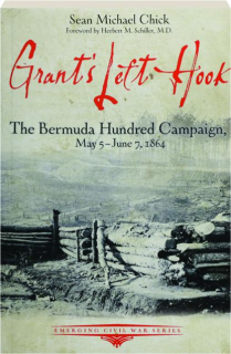 GRANT'S LEFT HOOK: The Bermuda Hundred Campaign, May 5-June 7, 1864