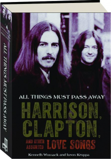ALL THINGS MUST PASS AWAY: Harrison, Clapton, and Other Assorted Love Songs