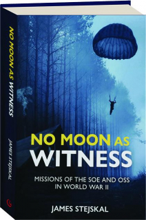 NO MOON AS WITNESS: Missions of the SOE and OSS in World War II