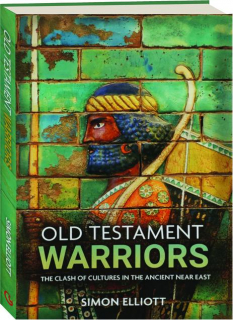 OLD TESTAMENT WARRIORS: The Clash of Cultures in the Ancient Near East