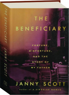 THE BENEFICIARY: Fortune, Misfortune, and the Story of My Father