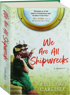 WE ARE ALL SHIPWRECKS: A Memoir