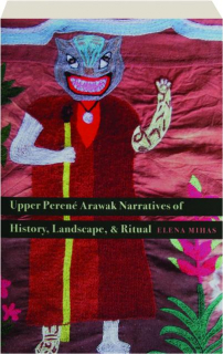 UPPER PERENE ARAWAK NARRATIVES OF HISTORY, LANDSCAPE, & RITUAL