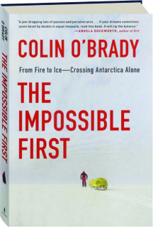 THE IMPOSSIBLE FIRST: From Fire to Ice--Crossing Antarctica Alone