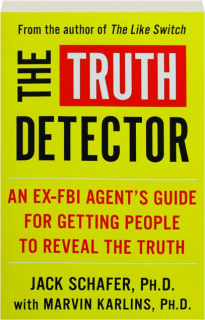 THE TRUTH DETECTOR: An Ex-FBI Agent's Guide for Getting People to Reveal the Truth