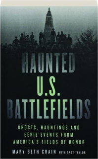 HAUNTED U.S. BATTLEFIELDS, SECOND EDITION: Ghosts, Hauntings, and Eerie Events from America's Fields of Honor