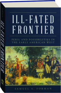 ILL-FATED FRONTIER: Peril and Possibilities in the Early American West