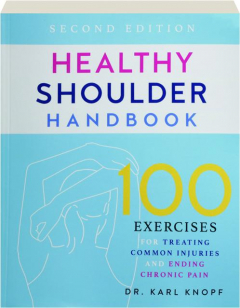 HEALTHY SHOULDER HANDBOOK, SECOND EDITION: 100 Exercises for Treating Common Injuries and Ending Chronic Pain