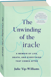 THE UNWINDING OF THE MIRACLE: A Memoir of Life, Death, and Everything That Comes After