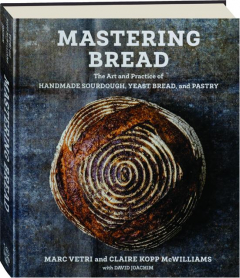 MASTERING BREAD: The Art and Practice of Handmade Sourdough, Yeast Bread, and Pastry