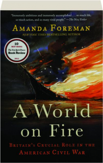 A WORLD ON FIRE: Britain's Crucial Role in the American Civil War