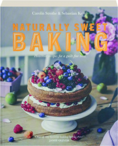 NATURALLY SWEET BAKING: Healthier Recipes for a Guilt-Free Treat