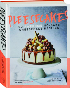 PLEESECAKES: 60 Awesome No-Bake Cheesecake Recipes