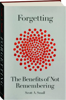 FORGETTING: The Benefits of Not Remembering