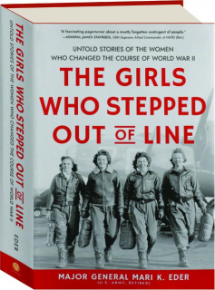 THE GIRLS WHO STEPPED OUT OF LINE: Untold Stories of the Women Who Changed the Course of World War II