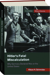 HITLER'S FATAL MISCALCULATION: Why Germany Declared War on the United States