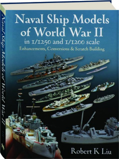 NAVAL SHIP MODELS OF WORLD WAR II IN I / I250 AND I / I200 SCALE: Enhancements, Conversions & Scratch Building