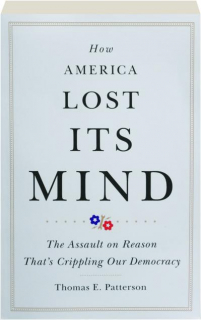 HOW AMERICA LOST ITS MIND: The Assault on Reason That's Crippling Our Democracy