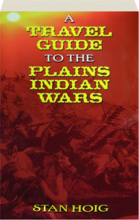 A TRAVEL GUIDE TO THE PLAINS INDIAN WARS