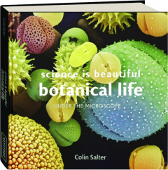 SCIENCE IS BEAUTIFUL--BOTANICAL LIFE: Under the Microscope